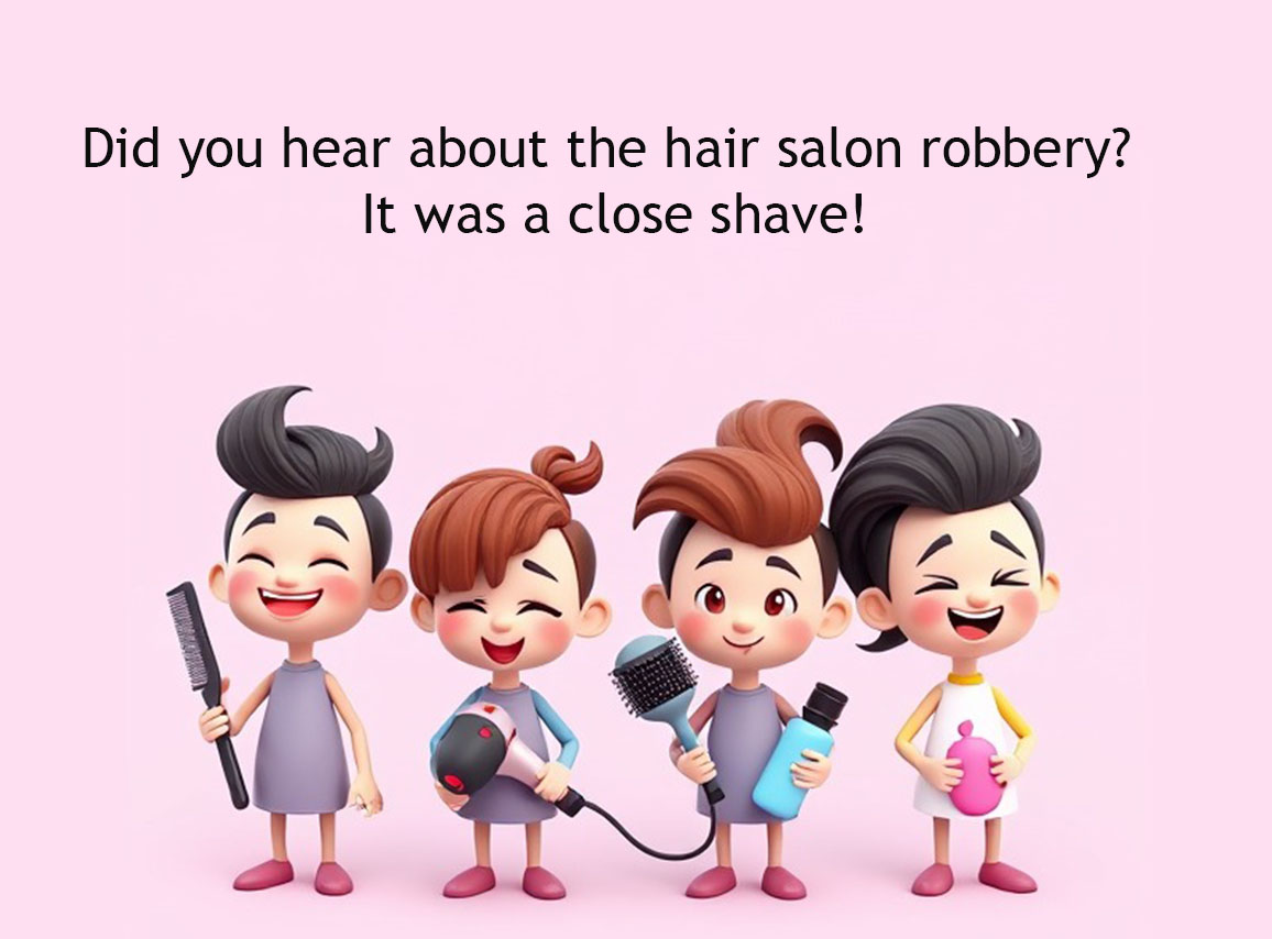 Did you hear about the hair salon robbery? It was a close shave!