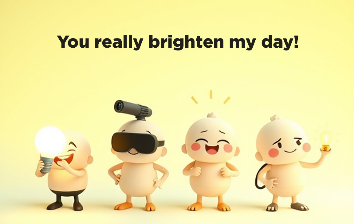 You really brighten my day! pun