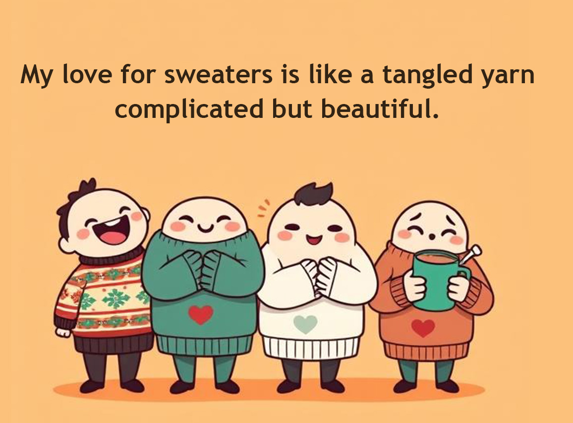 My love for sweaters is like a tangled yarn—complicated but beautiful.